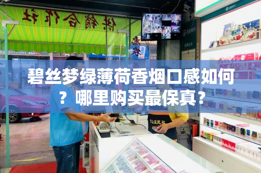 碧丝梦绿薄荷香烟口感如何？哪里购买最保真？